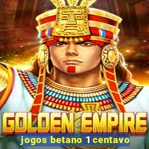 jogos betano 1 centavo